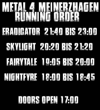 Metal4Meinerzhagen 2017 Running Order: Nightfyre: 18:00, Fairytale: 19:05, Skylight: 20:20, Eradigator: 21:40